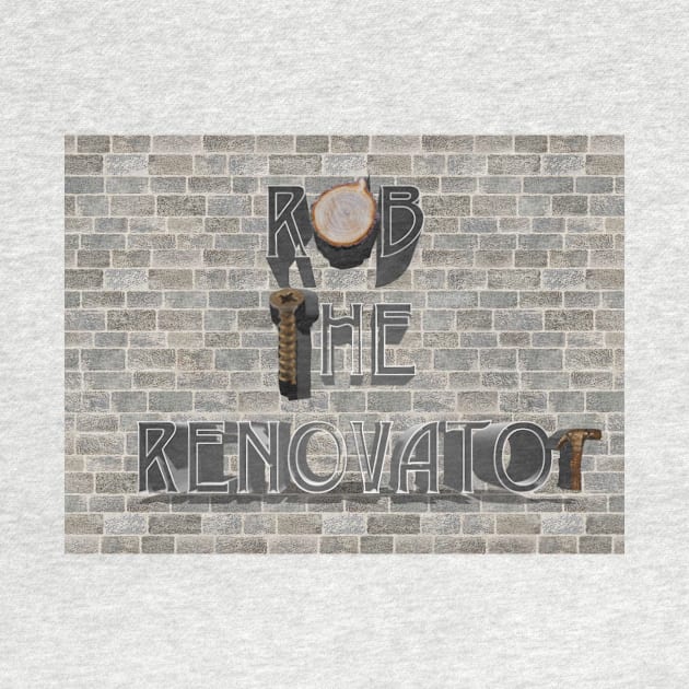 Rob The Renovator by Rob Fishbeck